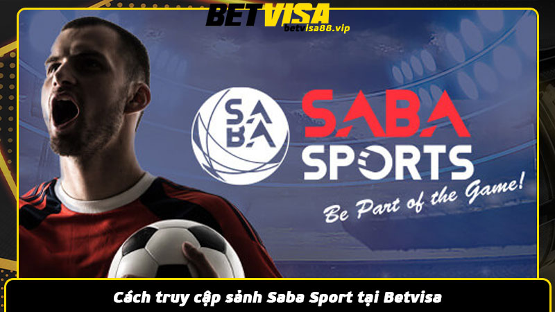 Cách truy cập sảnh Saba Sport tại Betvisa