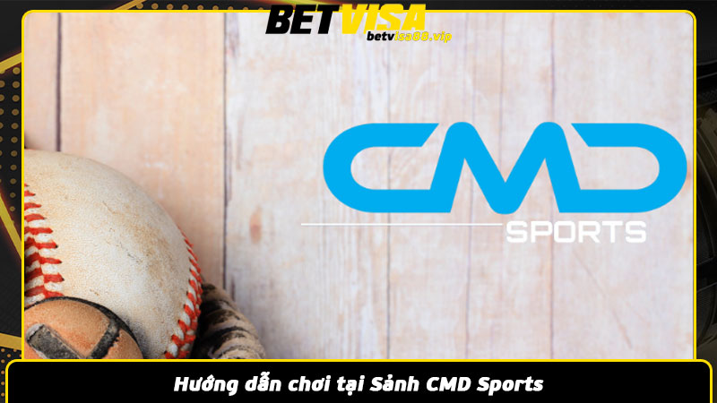 Hướng dẫn chơi tại Sảnh CMD Sports