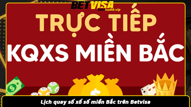 Lịch quay số xổ số miền Bắc trên Betvisa