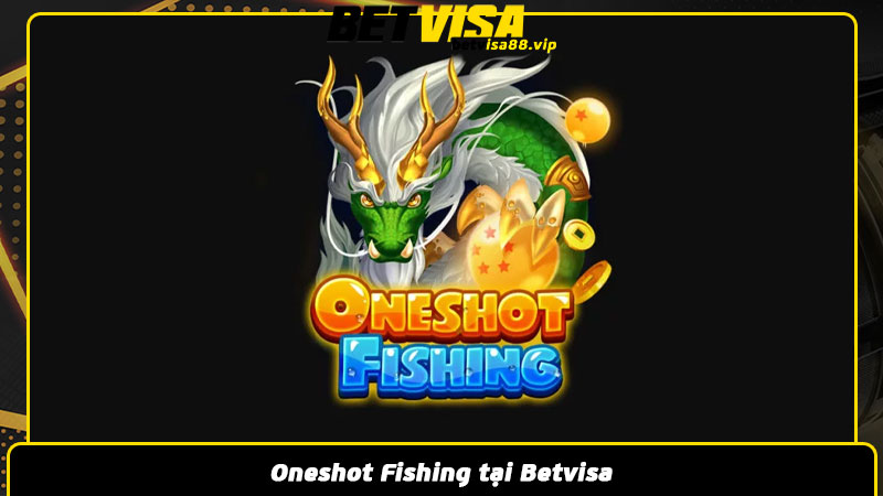 Oneshot Fishing tại Betvisa