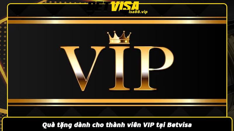 Quà tặng dành cho thành viên VIP tại Betvisa