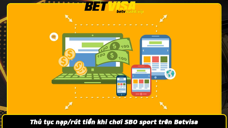 Thủ tục nạp/rút tiền khi chơi SBO sport trên Betvisa